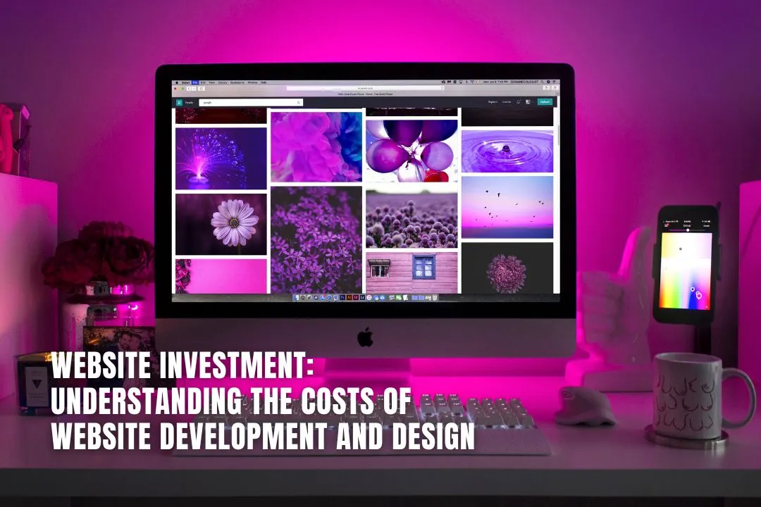 Website Investment: Understanding the Costs of Website Development and Design
