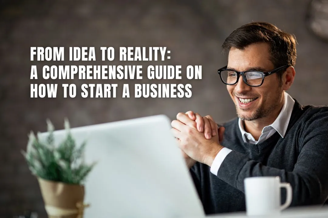 From Idea to Reality: A Comprehensive Guide on How to Start a Business
