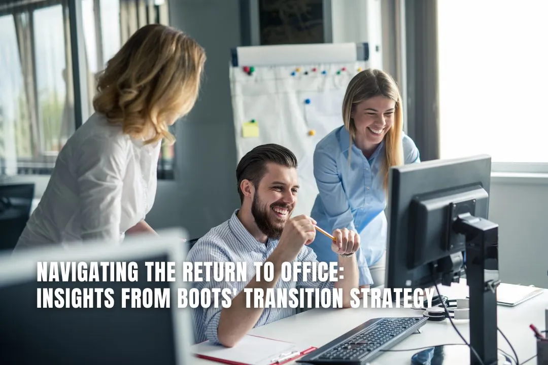 Navigating the Return to Office: Insights from Boots' Transition Strategy