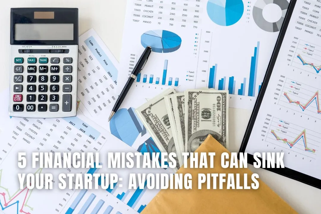 5 Financial Mistakes That Can Sink Your Startup: Avoiding Pitfalls