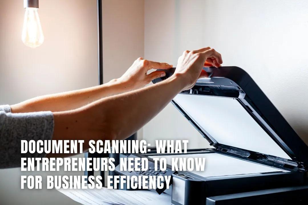 Document Scanning: What Entrepreneurs Need to Know for Business Efficiency