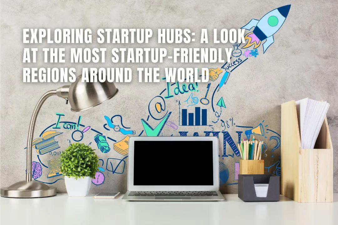 Exploring Startup Hubs: A Look at the Most Startup-Friendly Regions Around the World