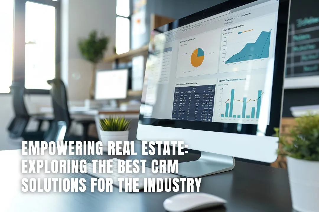 Empowering Real Estate: Exploring the Best CRM Solutions for the Industry