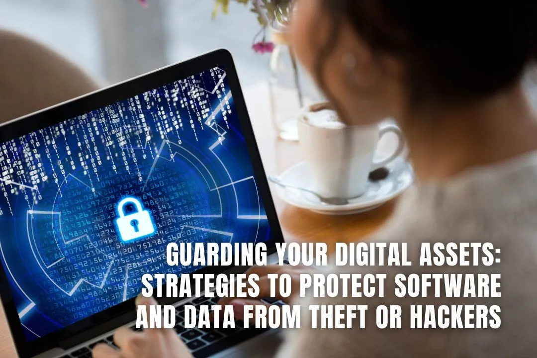 Guarding Your Digital Assets: Strategies to Protect Software and Data from Theft or Hackers