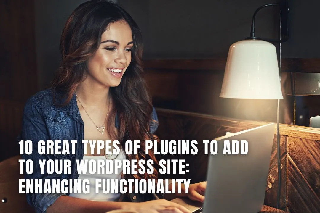 10 Great Types of Plugins to Add to Your WordPress Site: Enhancing Functionality