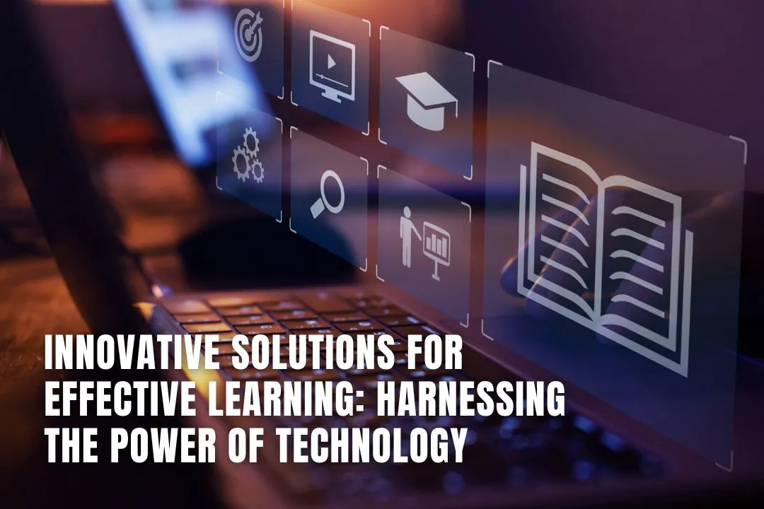 Innovative Solutions for Effective Learning: Harnessing the Power of Technology