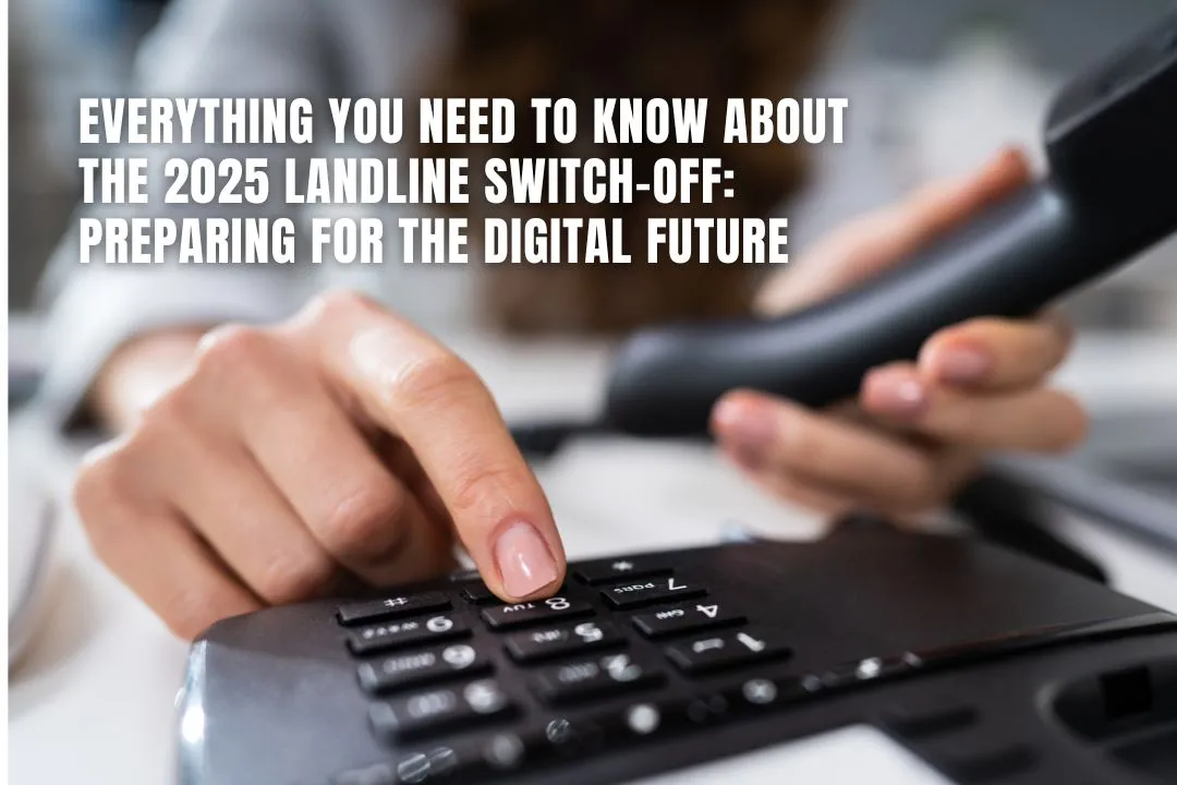 Everything You Need to Know About the 2025 Landline Switch-Off: Preparing for the Digital Future