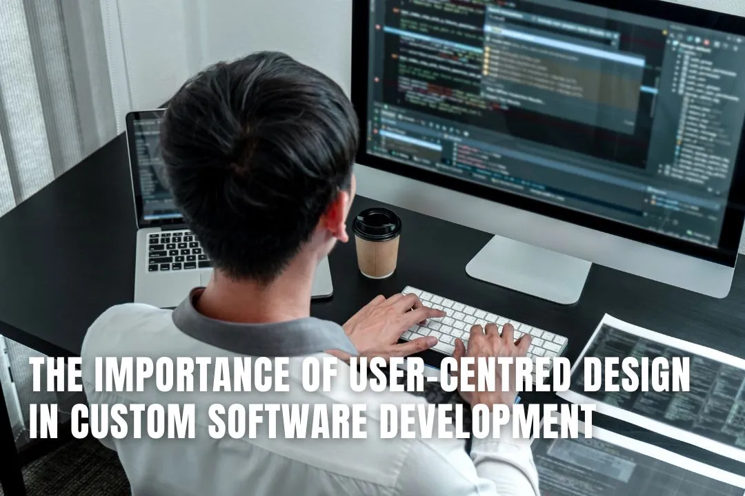 The Importance of User-Centred Design in Custom Software Development