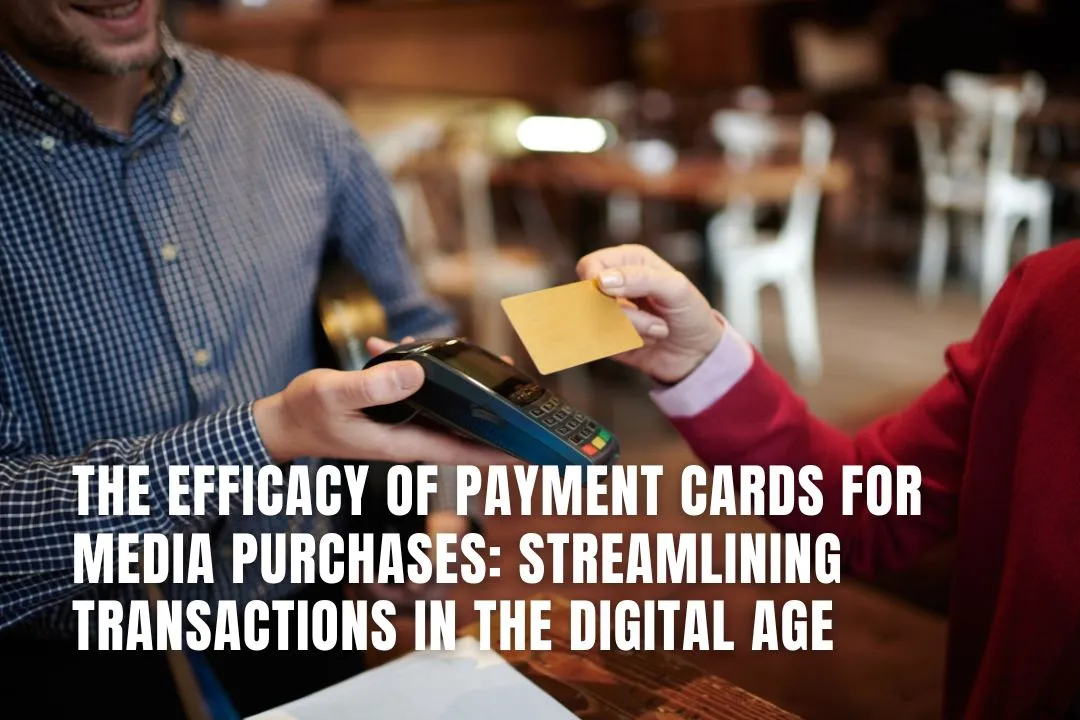 The Efficacy of Payment Cards for Media Purchases: Streamlining Transactions in the Digital Age