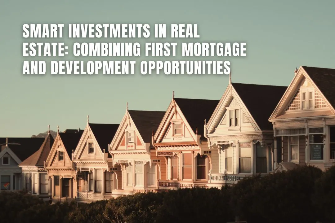 Smart Investments in Real Estate: Combining First Mortgage and Development Opportunities