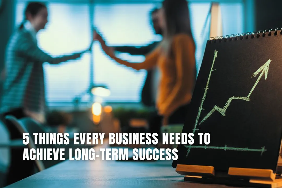 5 Things Every Business Needs to Achieve Long-Term Success