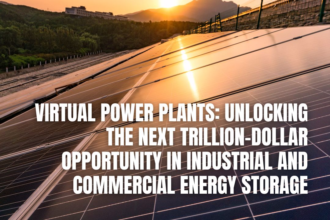 Virtual Power Plants: Unlocking the Next Trillion-Dollar Opportunity in Industrial and Commercial Energy Storage