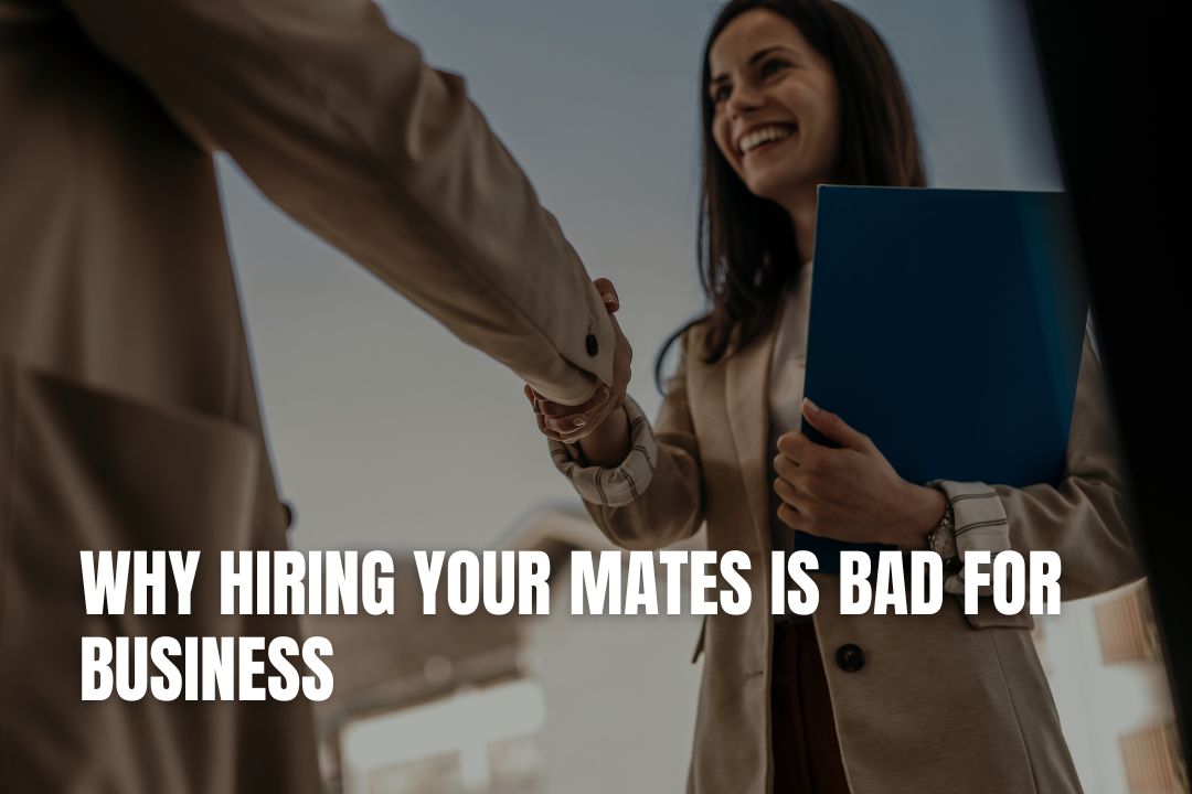 Why Hiring Your Mates Is Bad for Business