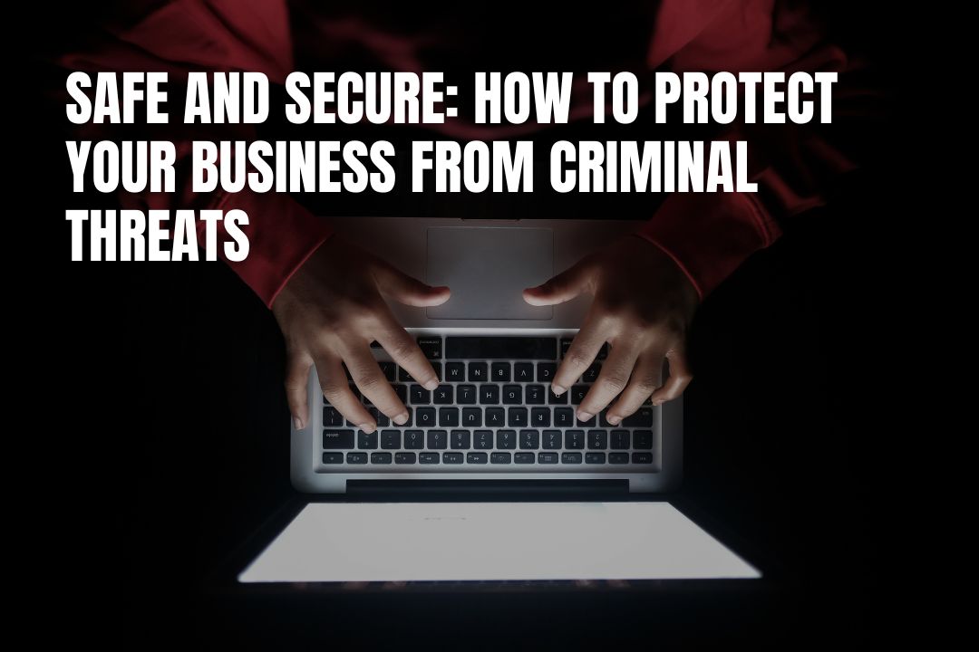 Safe and Secure: How to Protect Your Business From Criminal Threats