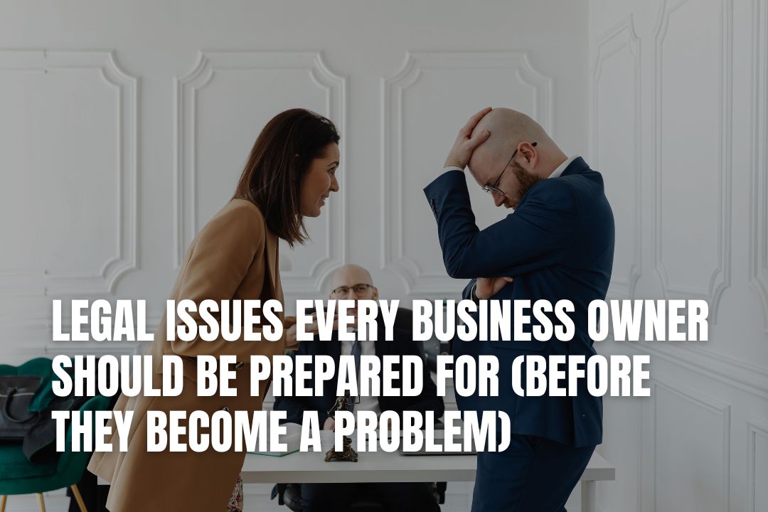 Legal Issues Every Business Owner Should Be Prepared For (Before They Become a Problem)