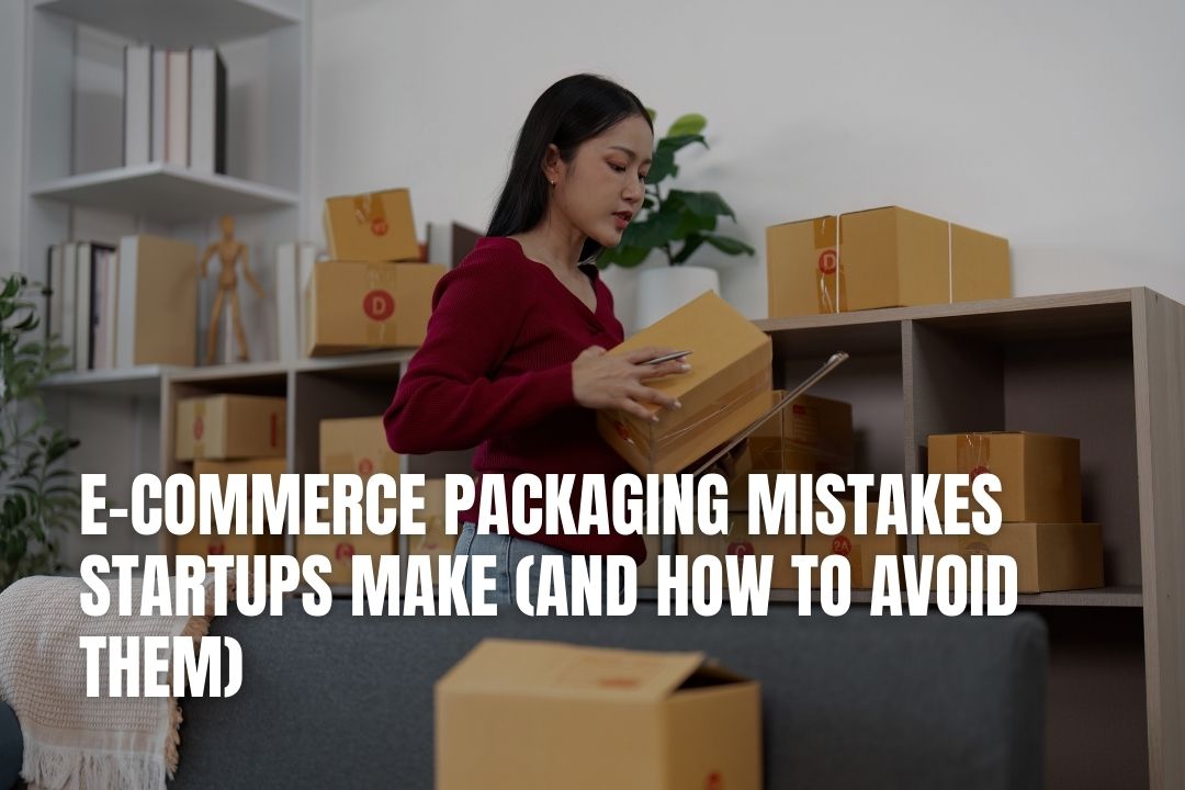 E-Commerce Packaging Mistakes Startups Make (And How to Avoid Them)