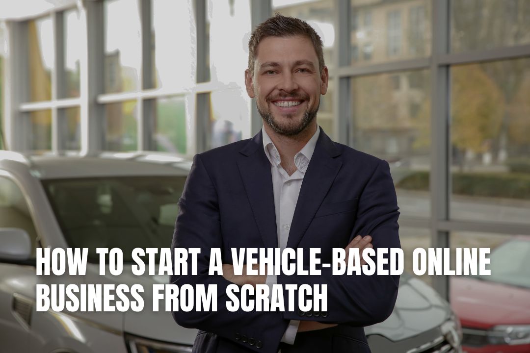 How to Start a Vehicle-Based Online Business From Scratch