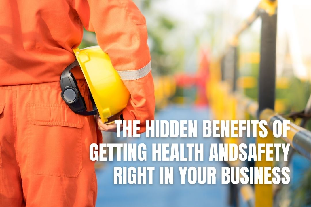 The Hidden Benefits of Getting Health and Safety Right in Your Business