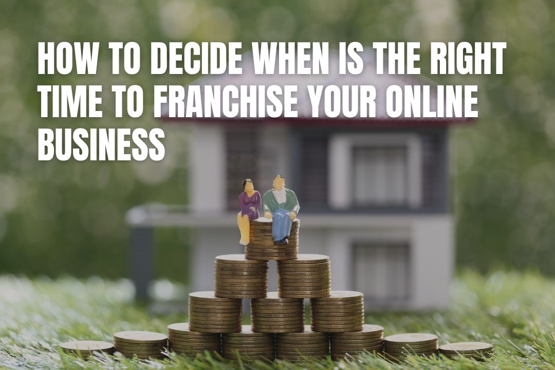 How To Decide When Is The Right Time To Franchise Your Online Business