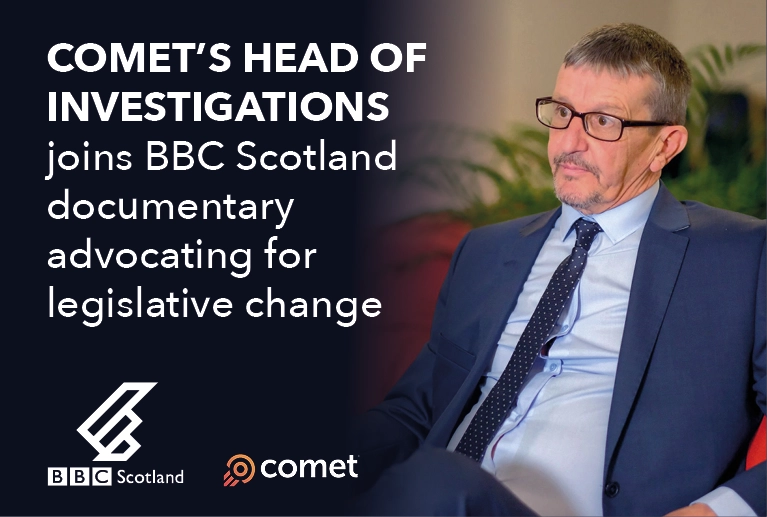 COMET's Head of Investigations joins BBC Scotland documentary advocating for legislative change