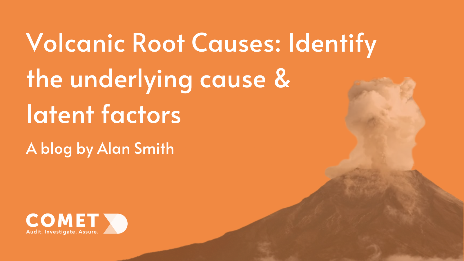 Volcanic Root Causes: Identify the underlying cause & latent factors