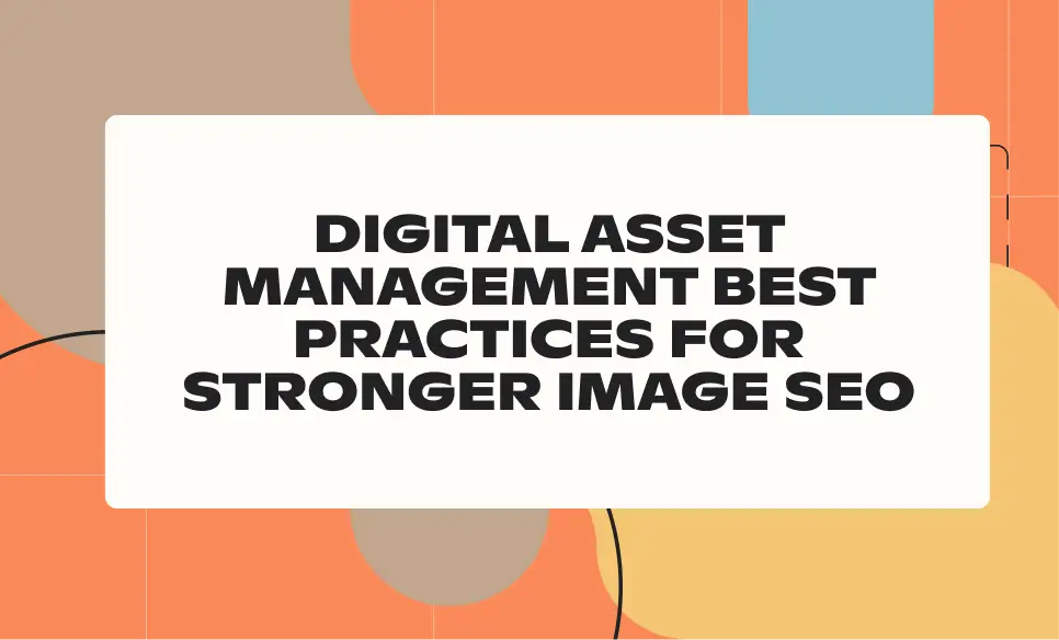 Digital asset management best practices for stronger image SEO