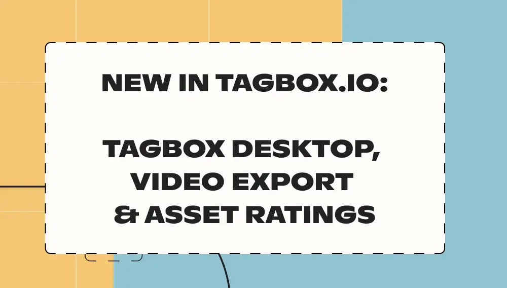 New in Tagbox.io: Tagbox Desktop, video export and asset ratings