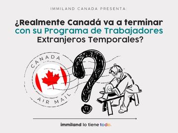 ¿Realmente Canadá va a terminar con su Programa de Trabajadores Extranjeros Temporales?