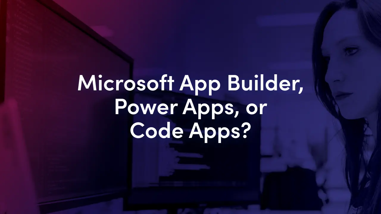 Microsoft 365 App Builder vs. Power Apps vs. Code Apps: Which Should You Choose?