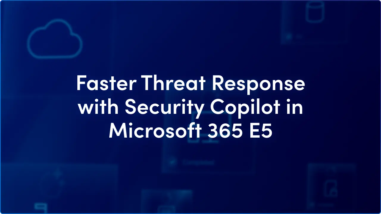 Faster threat response with Security Copilot in Microsoft 365 E5