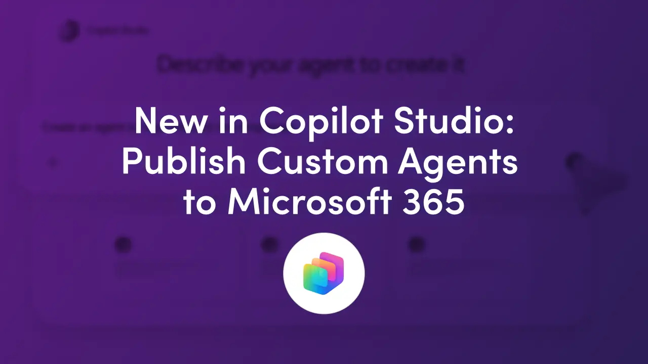 New in Copilot Studio: Publish Custom Agents to Microsoft 365