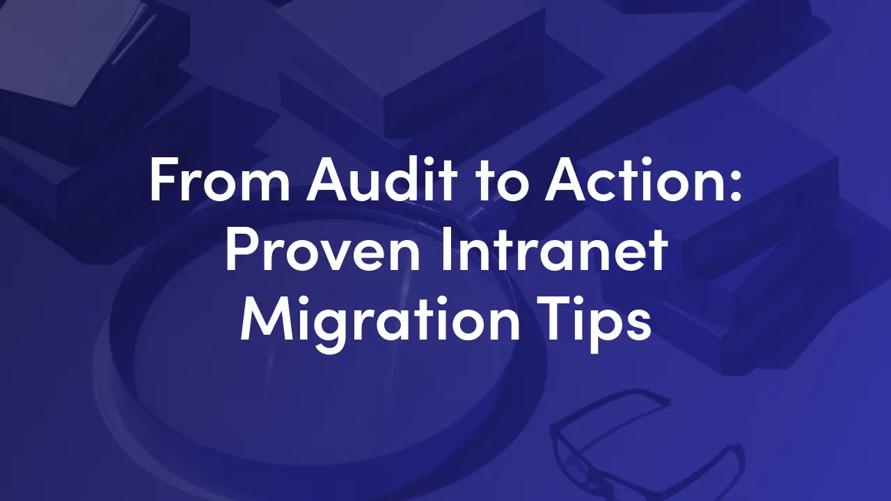 Intranet content migration best practices: run a content audit, clean out stale pages, choose the right migration tools and lean on a proven framework.