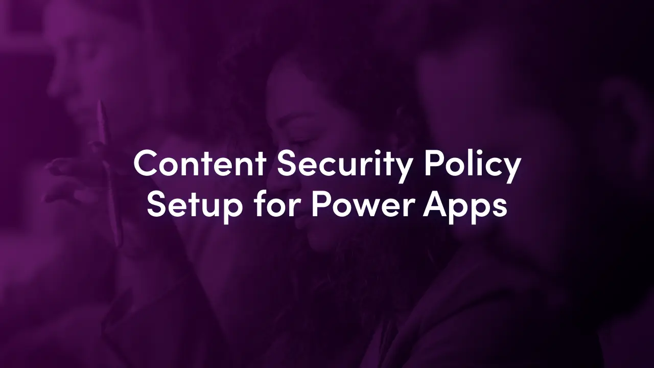 Power Apps Content Security Policy for 2026: set CSP per environment, use report-only mode to catch violations, and prepare code apps for strict enforcement.