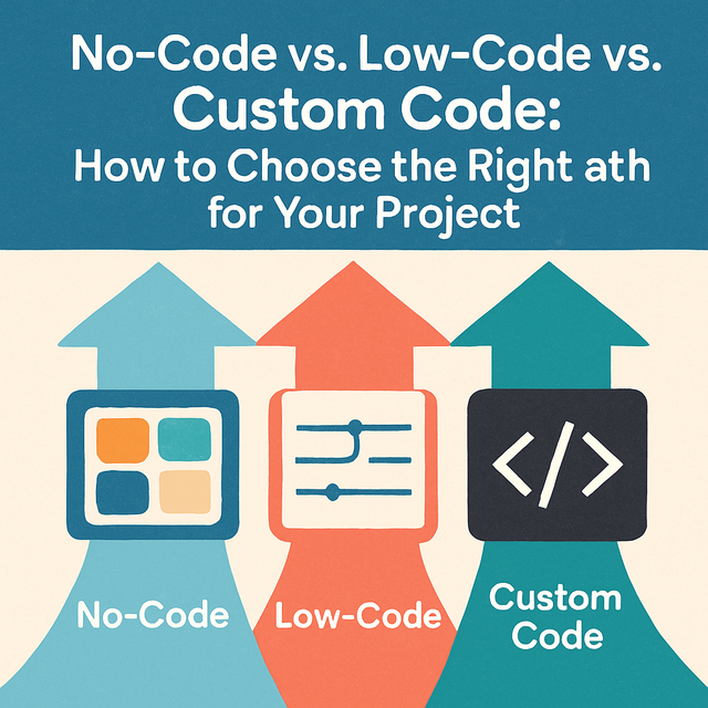 No-Code vs. Low-Code vs. Custom Code: How to Choose the Right Path for Your Project