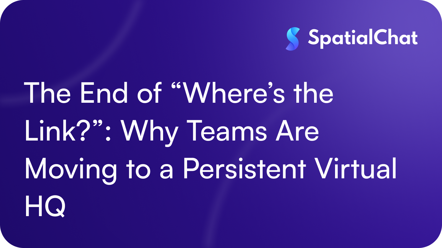 Feature image for The End of “Where’s the Link?”: Why Teams Are Moving to a Persistent Virtual HQ