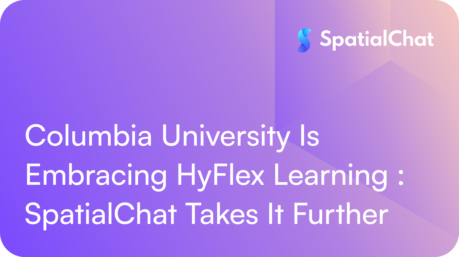 Feature image for Columbia University Is Embracing HyFlex Learning. SpatialChat Takes It Further.