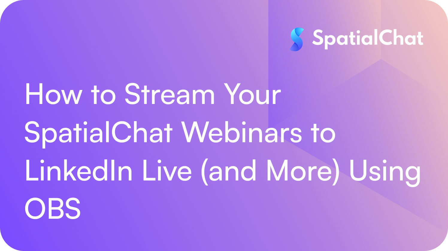 Feature image for How to Stream Your SpatialChat Webinars to LinkedIn Live (and More) Using OBS