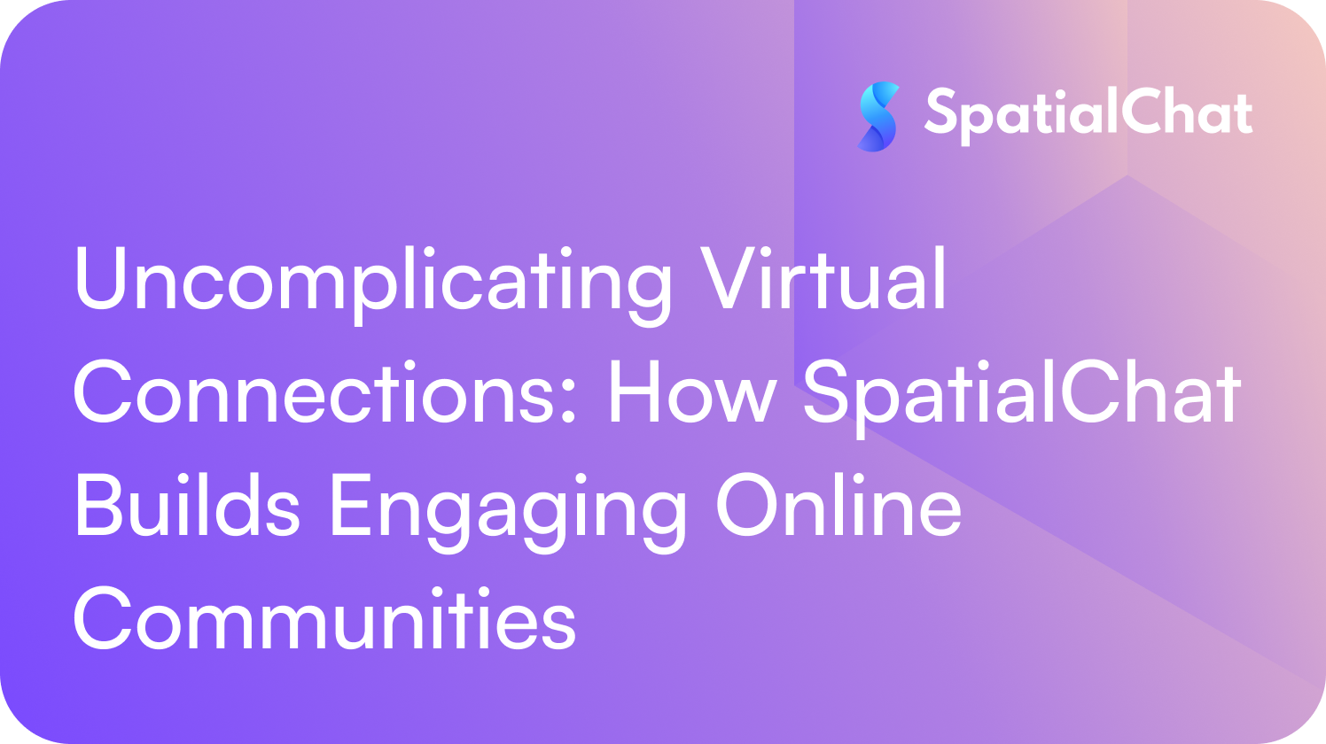 Feature image for Uncomplicating Virtual Connections: How SpatialChat Builds Engaging Online Communities