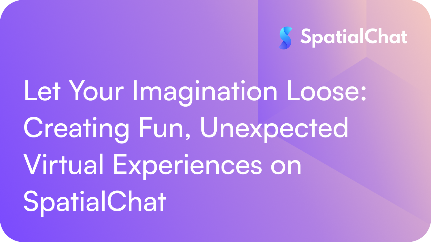 Feature image for Let Your Imagination Loose: Creating Fun, Unexpected Virtual Experiences on SpatialChat