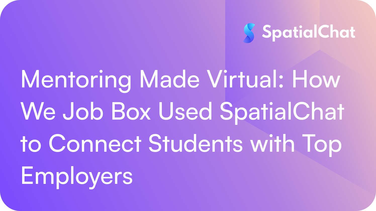Feature image for Mentoring Made Virtual: How We Job Box Used SpatialChat to Connect Students with Top Employers