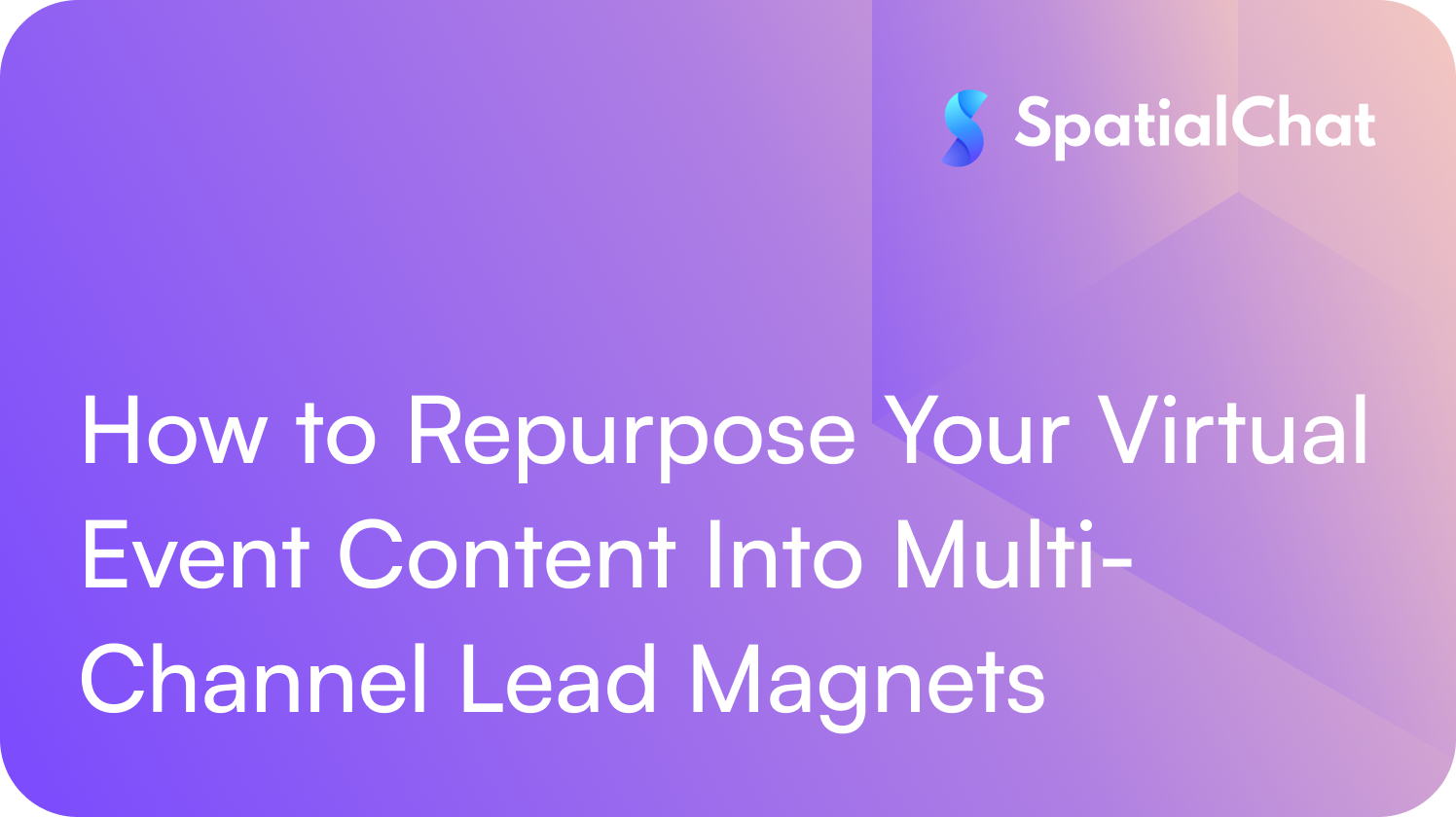 Feature image for How to Repurpose Your Virtual Event Content Into Multi-Channel Lead Magnets