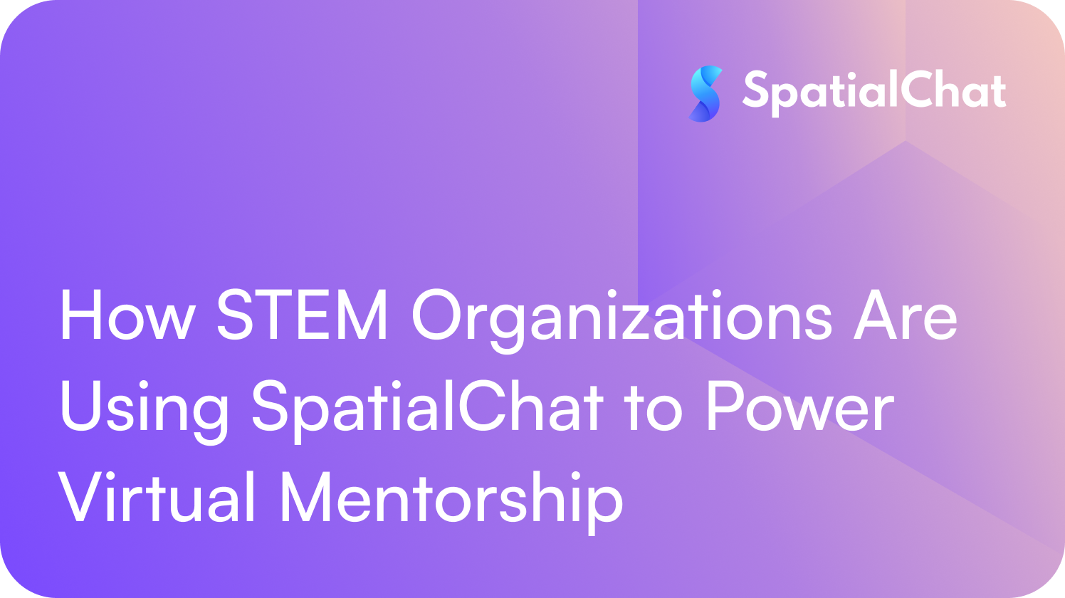 Feature image for How STEM Organizations Are Using SpatialChat to Power Virtual Mentorship