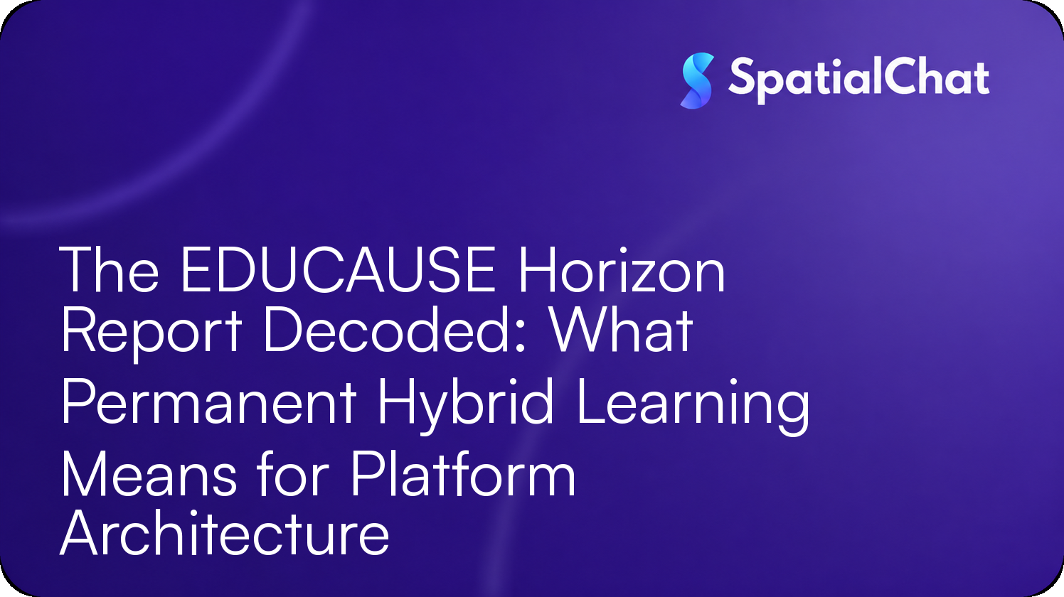 The EDUCAUSE Horizon Report Decoded: What Permanent Hybrid Learning Means for Platform Architecture