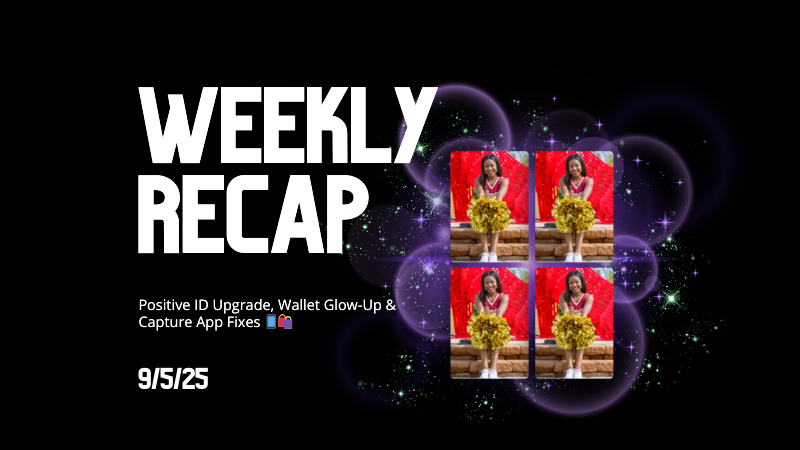 Weekly Recap: Positive ID Upgrade, Wallet Glow-Up & Capture App Fixes 📱🛍️