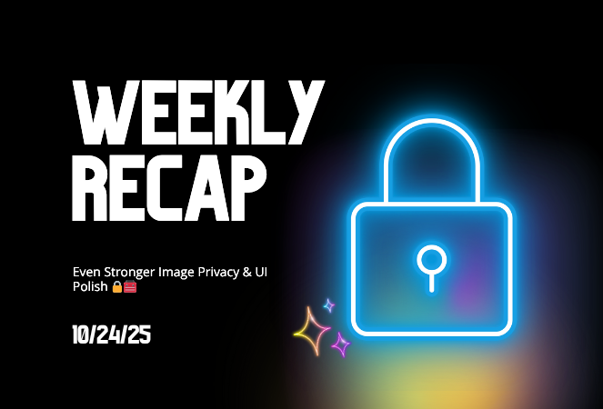 Weekly Recap: Even Stronger Image Privacy & UI Polish 🔒🧰