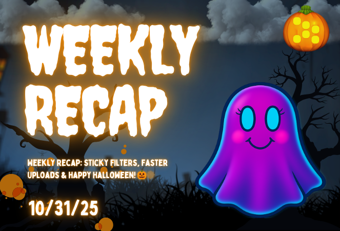 Weekly Recap: Sticky Filters, Faster Uploads & Happy Halloween! 🎃🕸️