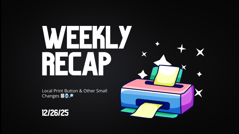 Weekly Recap: Local Print Button & Other Small Changes 🧾🖨️🔎