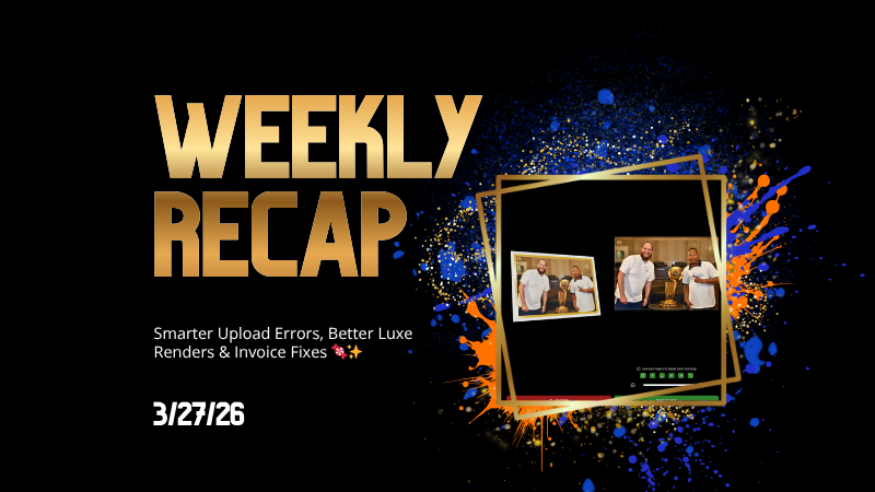 Weekly Recap: Smarter Upload Errors, Better Luxe Renders & Invoice Fixes 🍬✨