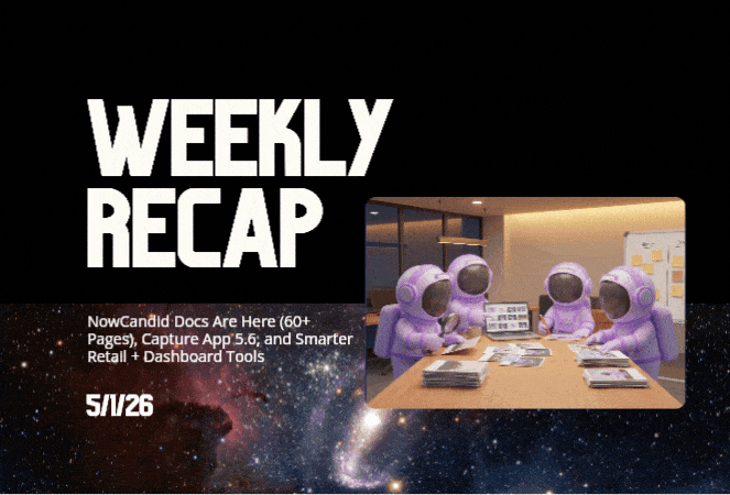 Weekly Recap: NowCandid Docs Are Here (60+ Pages), Capture App 5.6, and Smarter Retail + Dashboard Tools