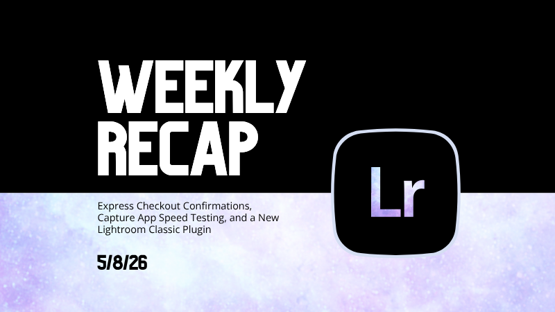 Weekly Recap: Express Checkout Confirmations, Capture App Speed Testing, and a New Lightroom Classic Plugin